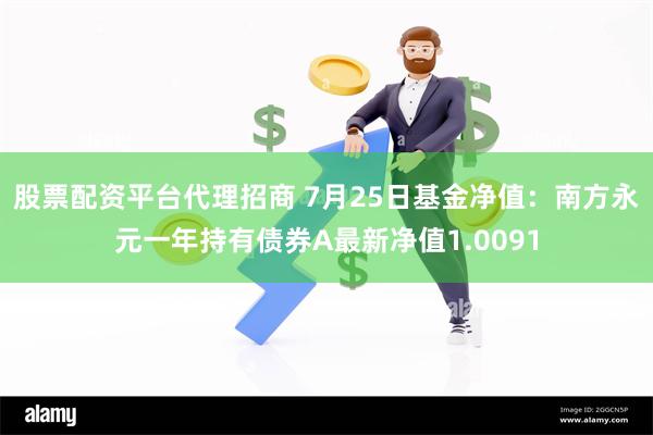 股票配资平台代理招商 7月25日基金净值：南方永元一年持有债券A最新净值1.0091