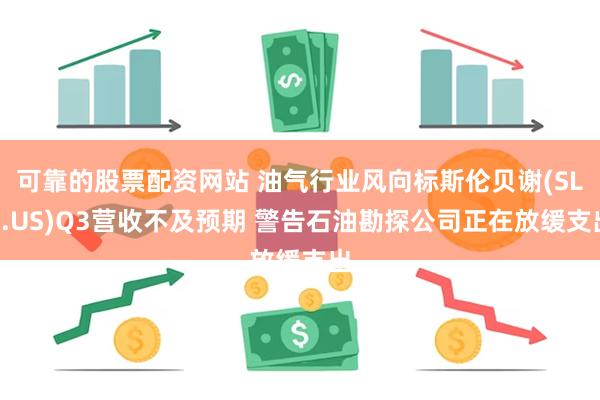 可靠的股票配资网站 油气行业风向标斯伦贝谢(SLB.US)Q3营收不及预期 警告石油勘探公司正在放缓支出